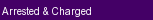 Arrested & Charged